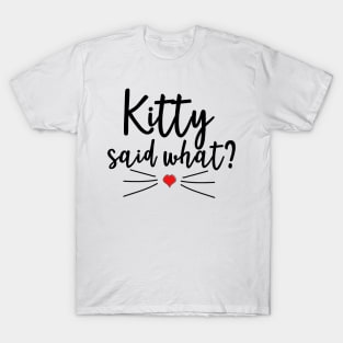 Kitty Said What?!? T-Shirt